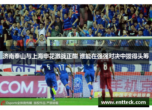济南泰山与上海申花激战正酣 谁能在强强对决中拔得头筹