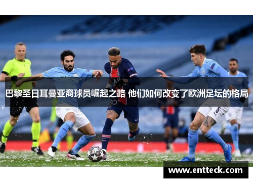 巴黎圣日耳曼亚裔球员崛起之路 他们如何改变了欧洲足坛的格局