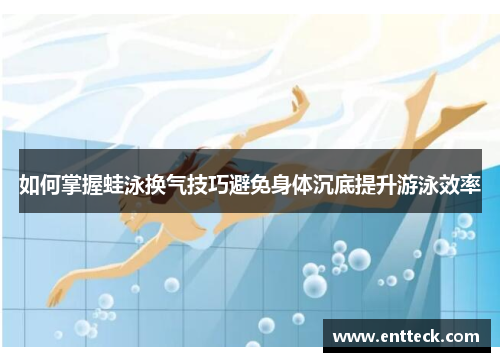 如何掌握蛙泳换气技巧避免身体沉底提升游泳效率