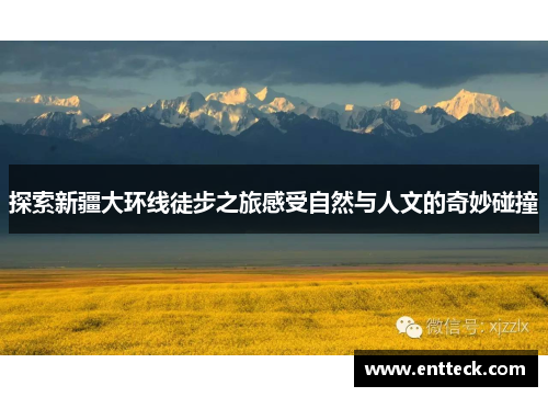 探索新疆大环线徒步之旅感受自然与人文的奇妙碰撞