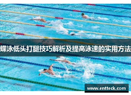 蝶泳低头打腿技巧解析及提高泳速的实用方法